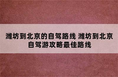 潍坊到北京的自驾路线 潍坊到北京自驾游攻略最佳路线